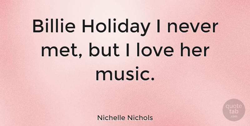 Nichelle Nichols Quote About Holiday, Mets: Billie Holiday I Never Met...