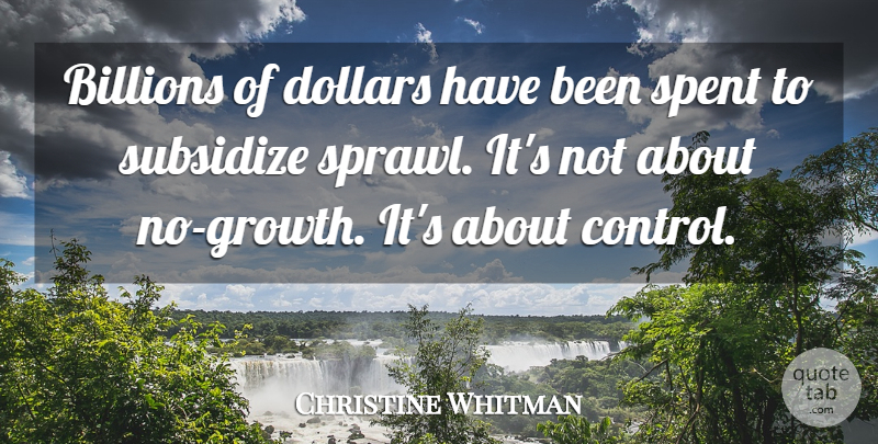 Christine Whitman Quote About Billions, Dollars, Spent, Subsidize: Billions Of Dollars Have Been...