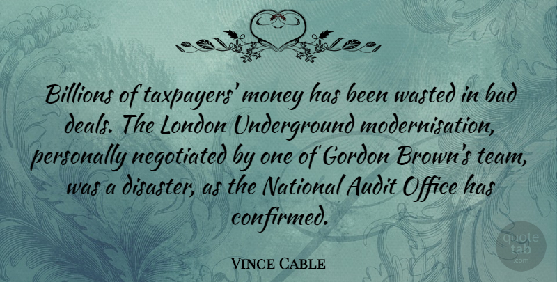 Vince Cable Quote About Team, Office, London: Billions Of Taxpayers Money Has...