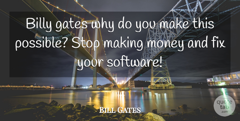 Bill Gates Quote About Billy, Fix, Gates, Money, Stop: Billy Gates Why Do You...