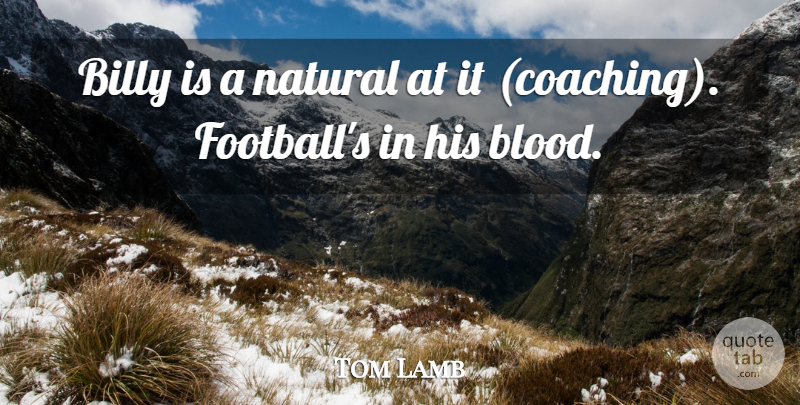 Tom Lamb Quote About Billy, Natural: Billy Is A Natural At...