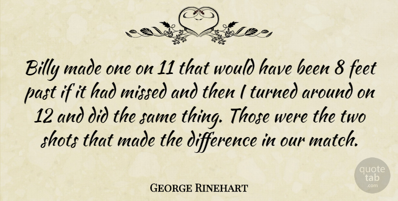 George Rinehart Quote About Billy, Difference, Feet, Missed, Past: Billy Made One On 11...