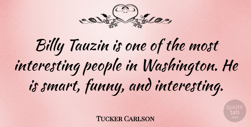 Tucker Carlson Quote About Funny, Smart, Interesting: Billy Tauzin Is One Of...