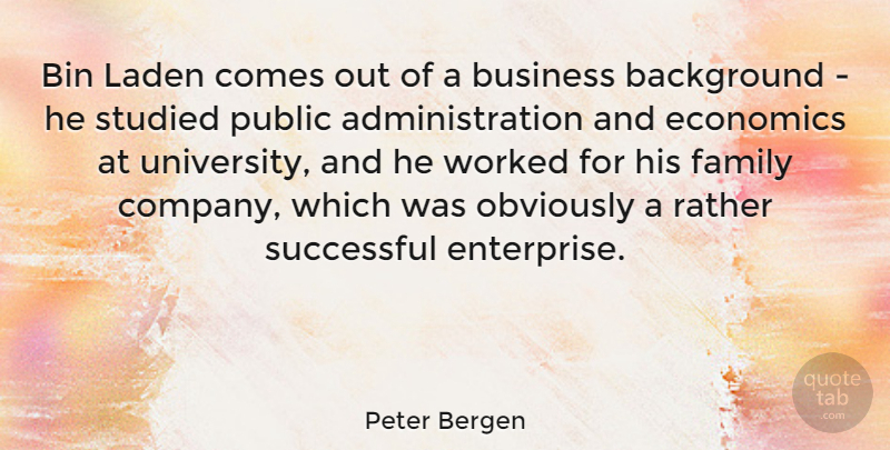 Peter Bergen Quote About Successful, Administration, Economics: Bin Laden Comes Out Of...
