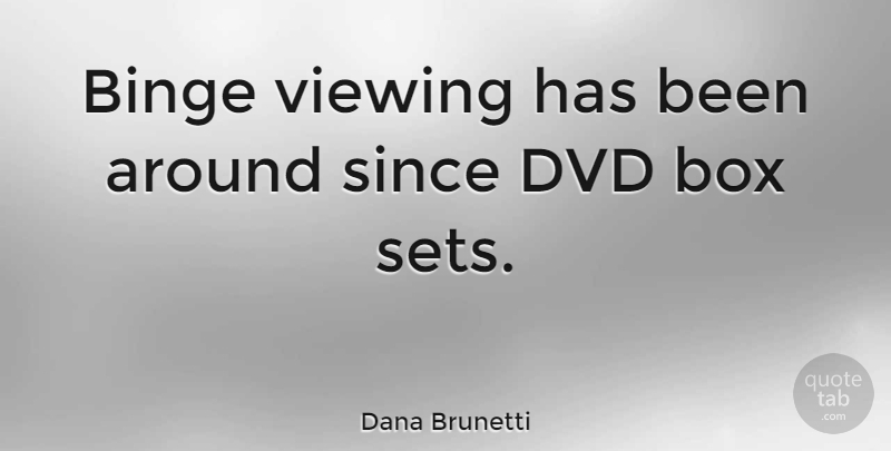 Dana Brunetti Quote About Dvd, Since: Binge Viewing Has Been Around...