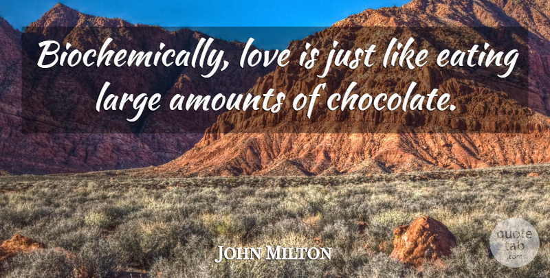 John Milton Quote About Love, Chocolate, Eating: Biochemically Love Is Just Like...