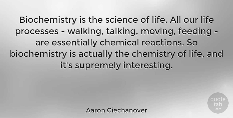 Aaron Ciechanover Quote About Chemical, Chemistry, Feeding, Life, Processes: Biochemistry Is The Science Of...