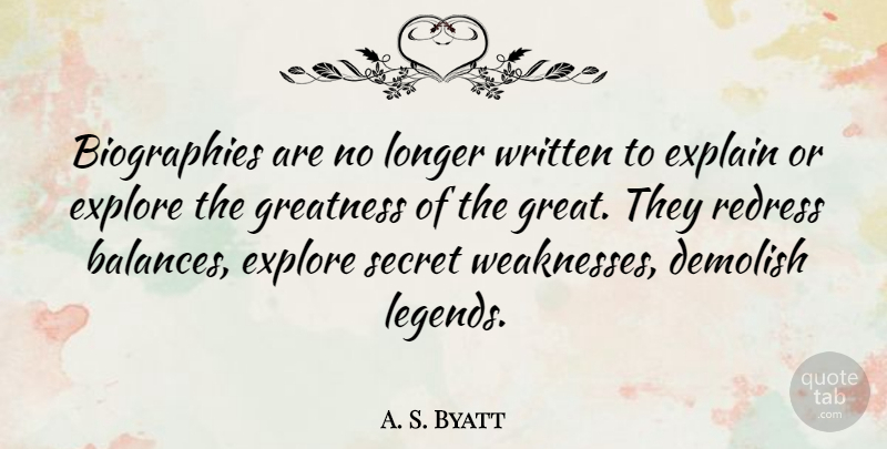 A. S. Byatt Quote About Greatness, Secret, Balance: Biographies Are No Longer Written...