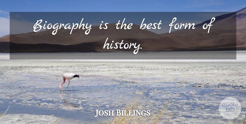 Josh Billings Quote About Biographies, Form: Biography Is The Best Form...