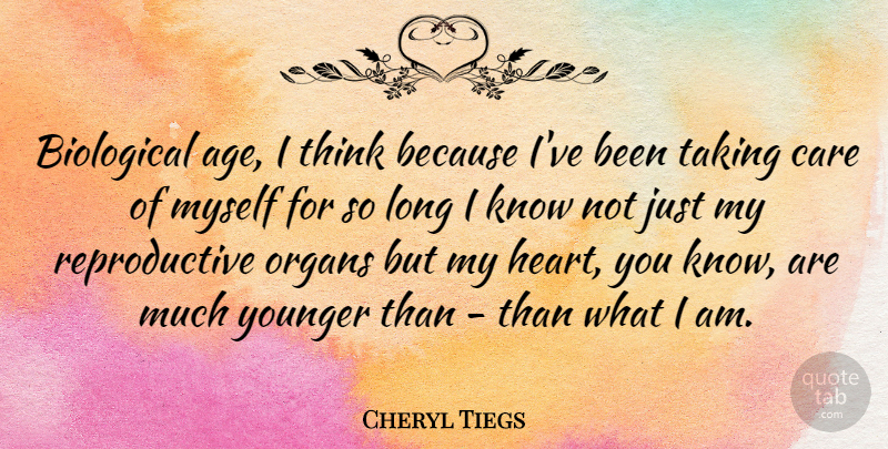 Cheryl Tiegs Quote About Heart, Thinking, Long: Biological Age I Think Because...
