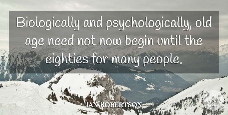 Ian Robertson Quote About Age, Age And Aging, Begin, Eighties, Until: Biologically And Psychologically Old Age...
