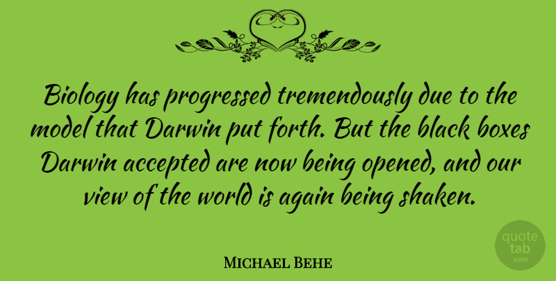 Michael Behe Quote About Views, Black, World: Biology Has Progressed Tremendously Due...