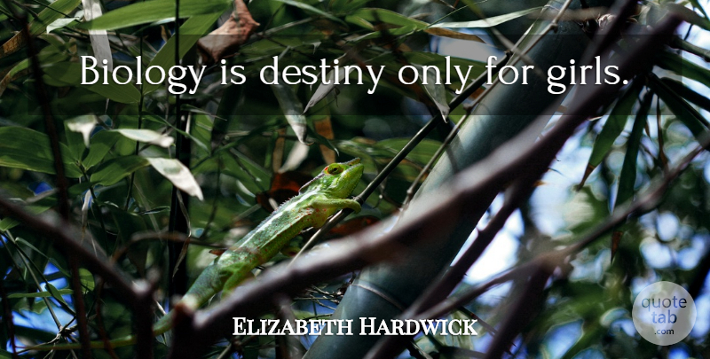 Elizabeth Hardwick Quote About Girl, Destiny, Biology: Biology Is Destiny Only For...