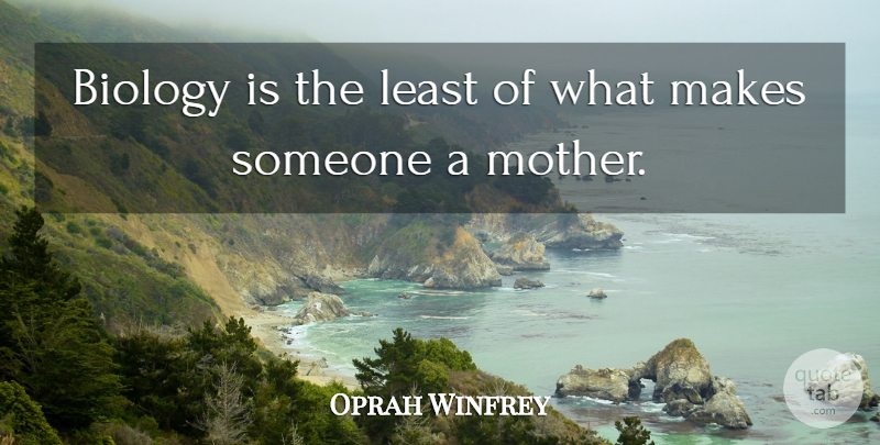 Oprah Winfrey Quote About Inspirational, Mothers Day, Mom: Biology Is The Least Of...