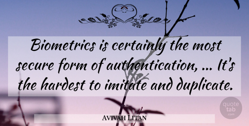 Avivah Litan Quote About Certainly, Form, Hardest, Imitate, Secure: Biometrics Is Certainly The Most...