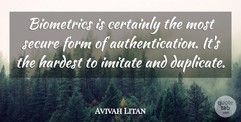 Avivah Litan Quote About Certainly, Form, Hardest, Imitate, Secure: Biometrics Is Certainly The Most...