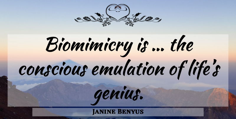 Janine Benyus Quote About Emulation, Genius, Conscious: Biomimicry Is The Conscious Emulation...