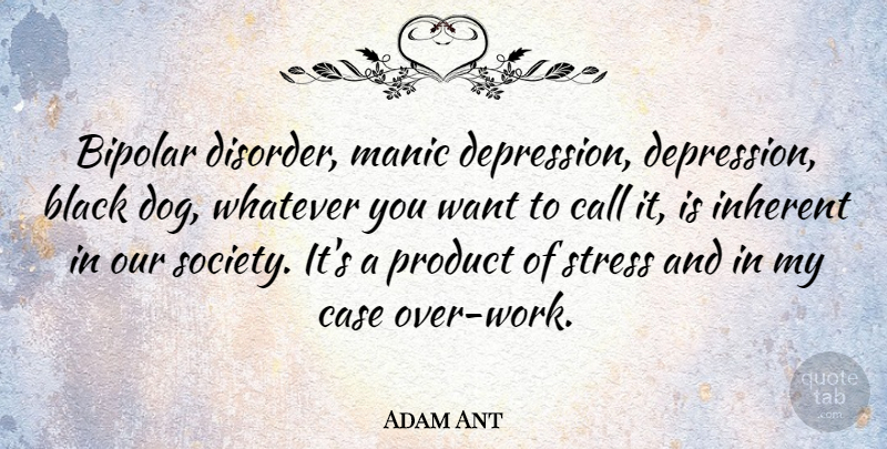 Adam Ant Quote About Dog, Stress, Black: Bipolar Disorder Manic Depression Depression...