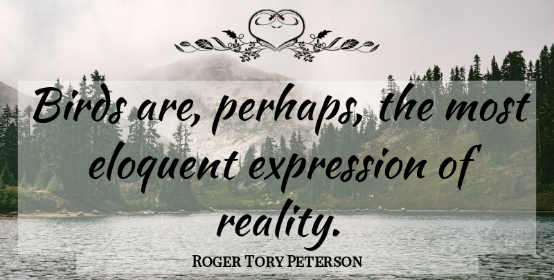 Roger Tory Peterson Quote About Reality, Expression, Bird: Birds Are Perhaps The Most...