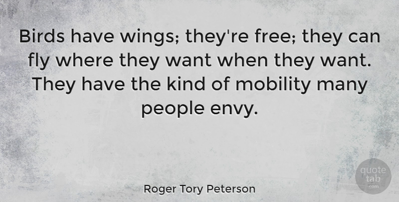 Roger Tory Peterson Quote About Nature, Birds Wings, Envy: Birds Have Wings Theyre Free...