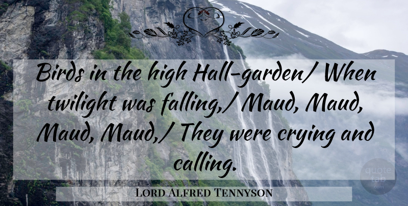 Lord Alfred Tennyson Quote About Birds, Crying, High, Twilight: Birds In The High Hall...