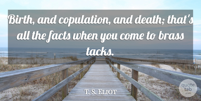 T. S. Eliot Quote About Life, Death, Dying: Birth And Copulation And Death...