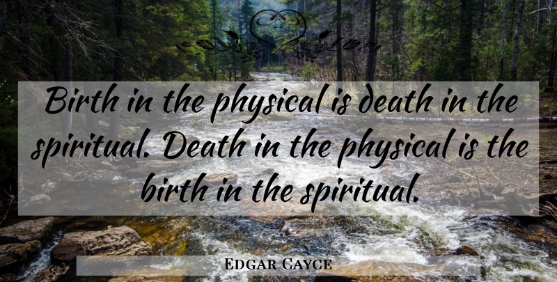 Edgar Cayce Quote About Death, Spiritual, Birth: Birth In The Physical Is...