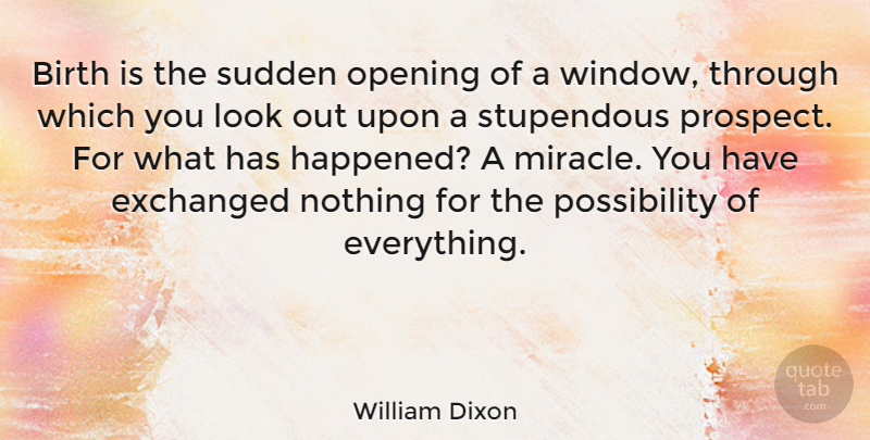 William Dixon Quote About American Musician, Birth, Opening, Sudden: Birth Is The Sudden Opening...