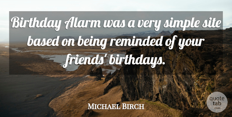 Michael Birch Quote About Simple, Alarms, Site: Birthday Alarm Was A Very...