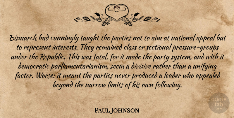 Paul Johnson Quote About Party, Class, Pressure Groups: Bismarck Had Cunningly Taught The...