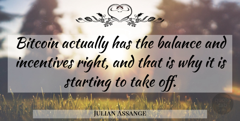 Julian Assange Quote About Balance, Incentives, Bitcoin: Bitcoin Actually Has The Balance...