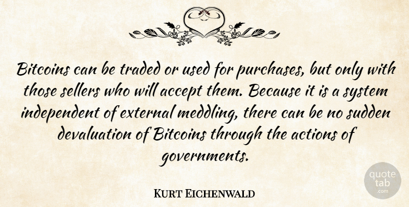 Kurt Eichenwald Quote About External, Sudden, Traded: Bitcoins Can Be Traded Or...