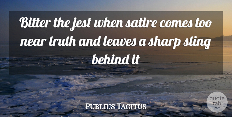 Publius Tacitus Quote About Behind, Bitter, Jest, Leaves, Near: Bitter The Jest When Satire...