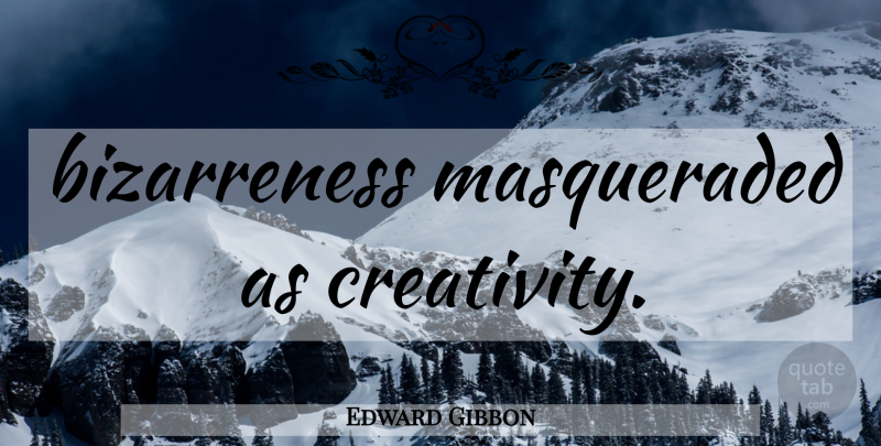 Edward Gibbon Quote About Creativity, Shock: Bizarreness Masqueraded As Creativity...