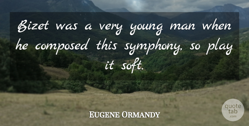 Eugene Ormandy Quote About Composed, Man: Bizet Was A Very Young...