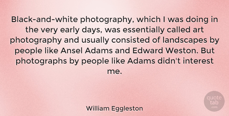 William Eggleston Quote About Photography, Art, Black And White: Black And White Photography Which...