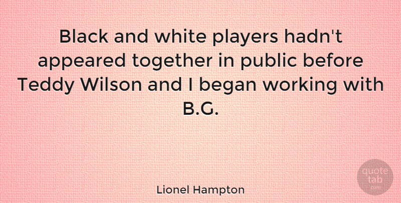 Lionel Hampton Quote About American Musician, Appeared, Began, Players, Public: Black And White Players Hadnt...