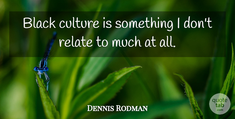 Dennis Rodman Quote About Basketball, Black, Culture: Black Culture Is Something I...