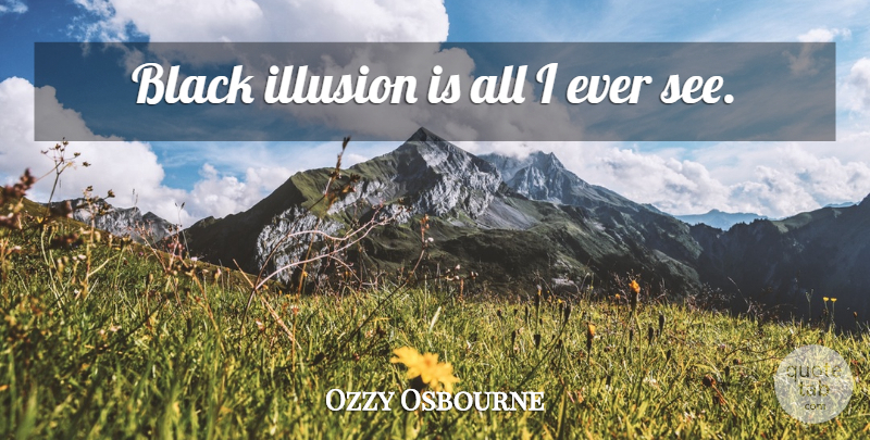 Ozzy Osbourne Quote About Evil, Black, Illusion: Black Illusion Is All I...