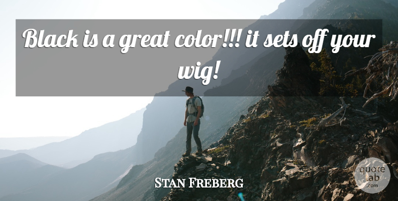 Stan Freberg Quote About Color, Black, Wigs: Black Is A Great Color...