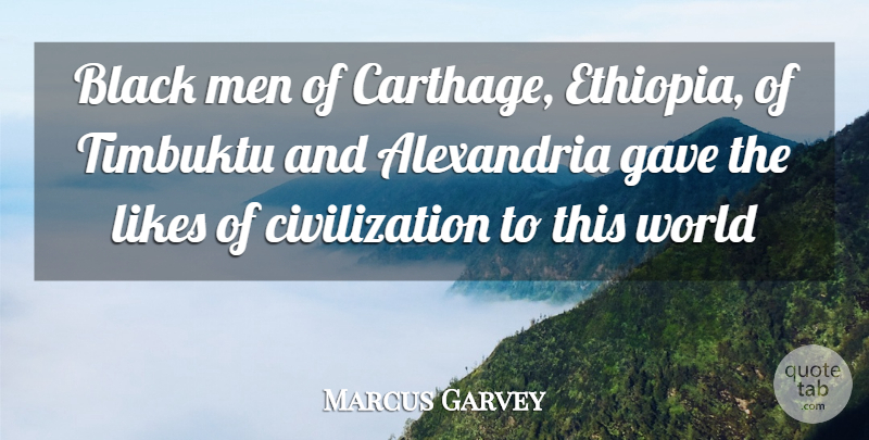 Marcus Garvey Quote About Men, Civilization, Black: Black Men Of Carthage Ethiopia...