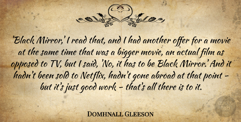 Domhnall Gleeson Quote About Abroad, Actual, Bigger, Black, Gone: Black Mirror I Read That...