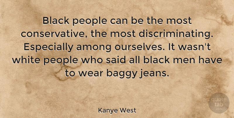 Kanye West Quote About Men, Jeans, White: Black People Can Be The...