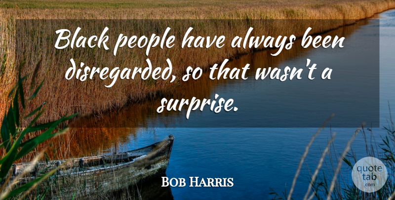 Bob Harris Quote About Black, People: Black People Have Always Been...