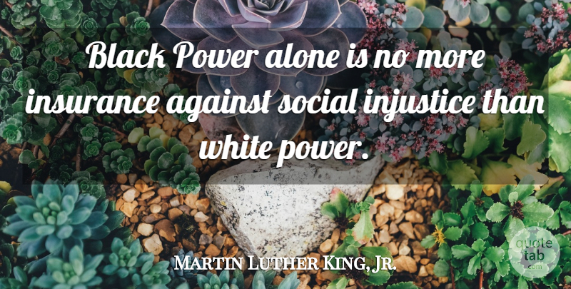Martin Luther King, Jr. Quote About White, Black, Injustice: Black Power Alone Is No...