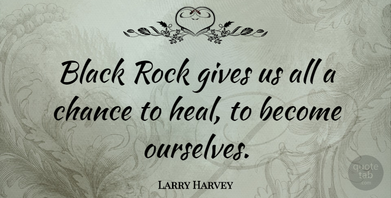 Larry Harvey Quote About Black, Chance, Gives, Rock: Black Rock Gives Us All...