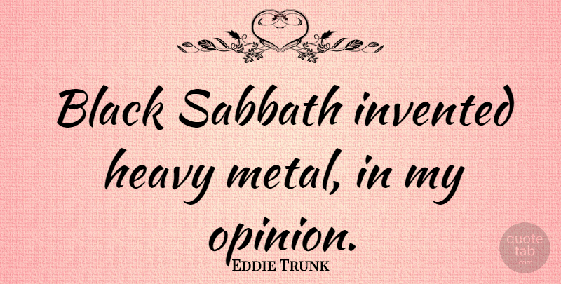 Eddie Trunk Quote About Black, Opinion, Heavy Metal: Black Sabbath Invented Heavy Metal...