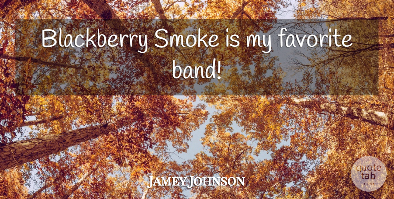 Jamey Johnson Quote About Band, My Favorite, Blackberries: Blackberry Smoke Is My Favorite...