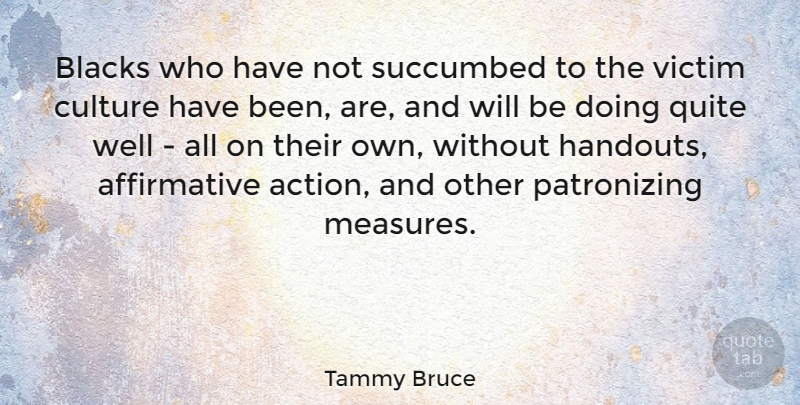 Tammy Bruce Quote About American Author, Blacks, Quite, Succumbed: Blacks Who Have Not Succumbed...