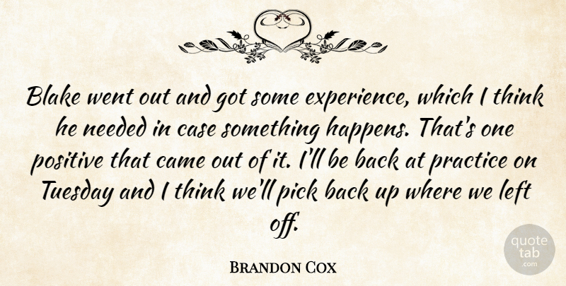Brandon Cox Quote About Blake, Came, Case, Left, Needed: Blake Went Out And Got...